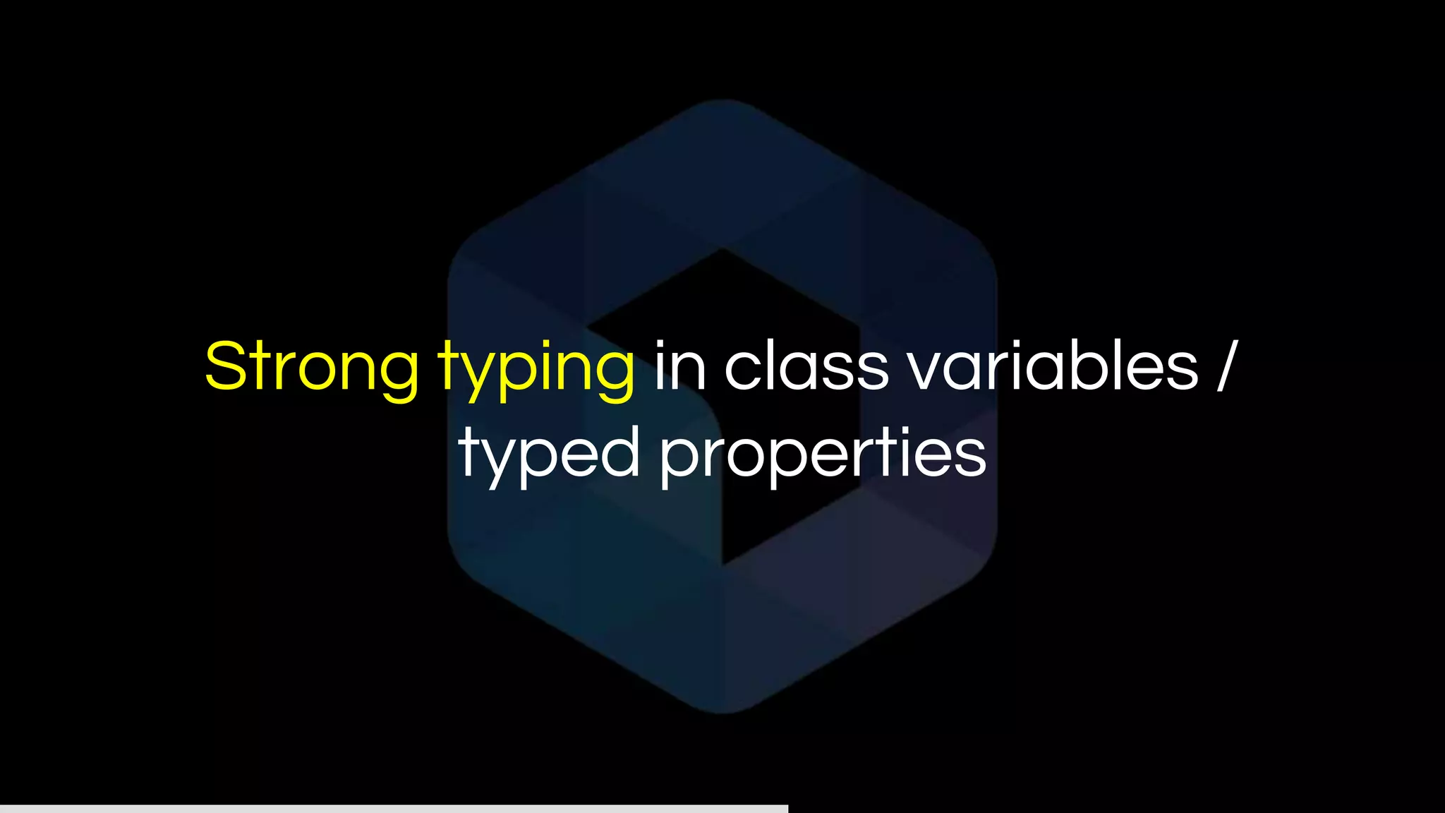 Strong typing in class variables /
typed properties
 