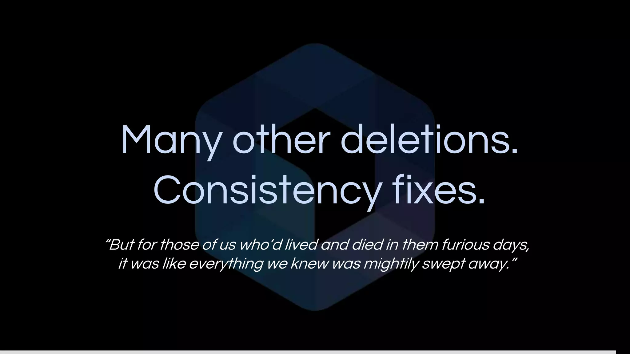 Many other deletions.
Consistency fixes.
“But for those of us who’d lived and died in them furious days,
it was like everything we knew was mightily swept away.”
 