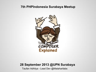 7th PHPIndonesia Surabaya Meetup
Taufan Adhitya - Lead Dev @Mataharilabs
28 September 2013 @UPN Surabaya
Explained
 