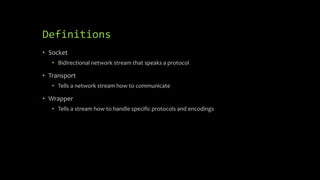 Definitions
• Socket
• Bidirectional network stream that speaks a protocol
• Transport
• Tells a network stream how to com...