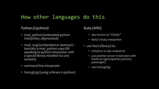 How other languages do this
Python (Cpython)
• mod_python (embedded python
interpreter, deprecated)
• mod_wsgi (embedded o...