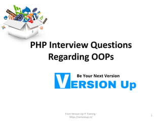 PHP Interview Questions
Regarding OOPs
From Version Up IT Training -
https://versionup.in/
1
 