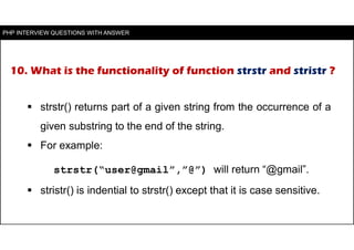 10. What is the functionality of function strstr and stristr ?
 strstr() returns part of a given string from the occurren...