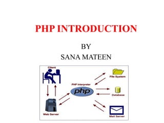 PHP INTRODUCTION
BY
SANA MATEEN
 