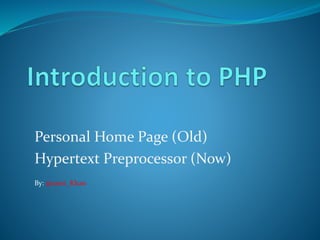 Personal Home Page (Old)
Hypertext Preprocessor (Now)
By: @sami_Khan
 