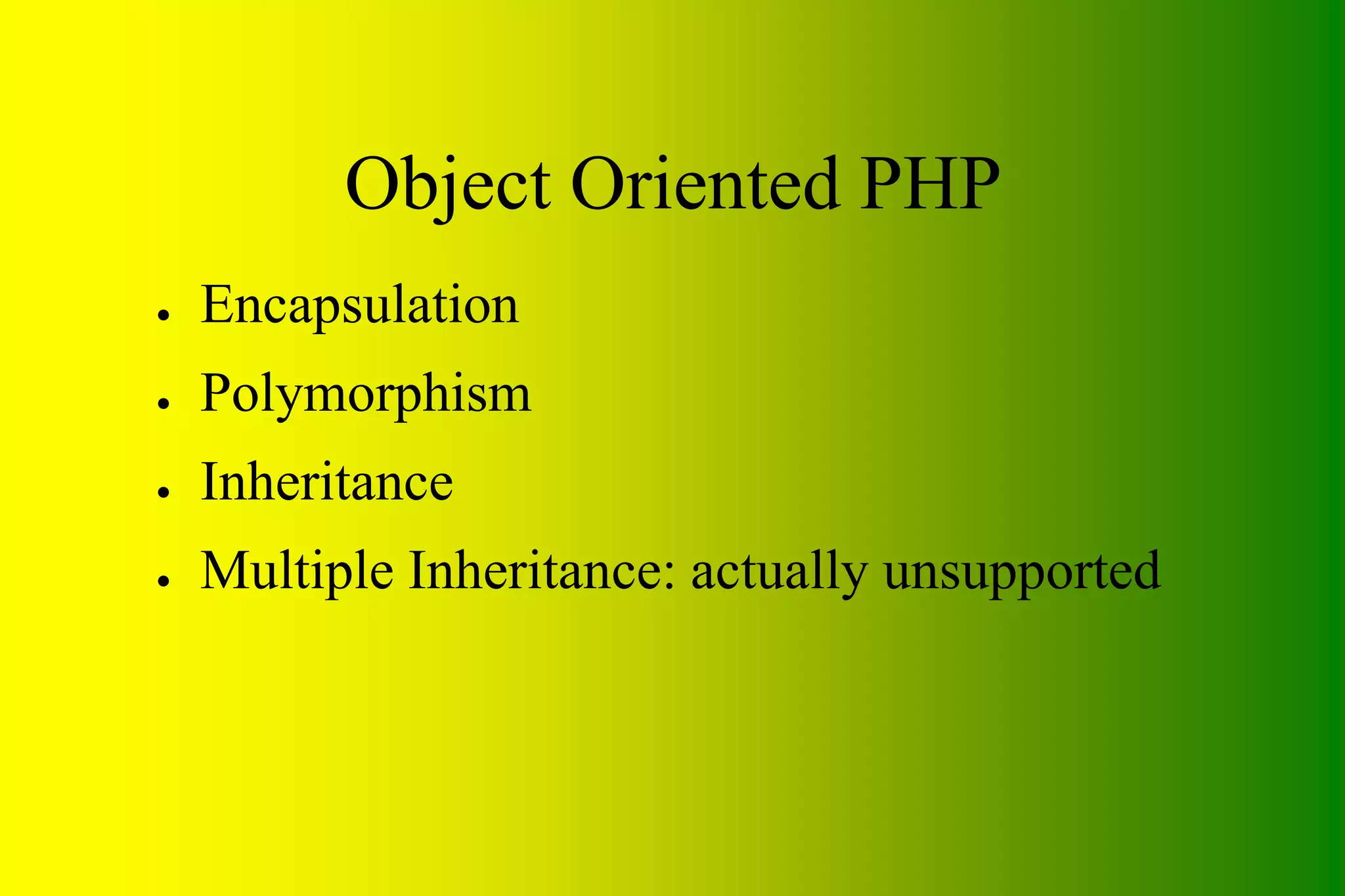Object Oriented PHP ● Encapsulation ● Polymorphism ● Inheritance ● Multiple Inheritance: actually unsupported 