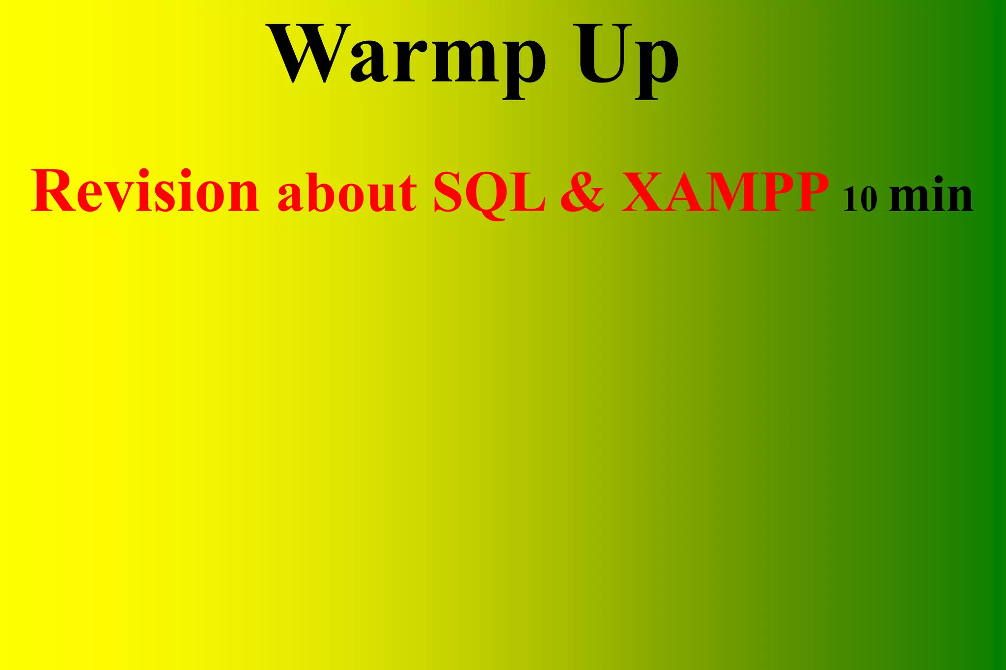 Warmp Up Revision about SQL & XAMPP 10 min 