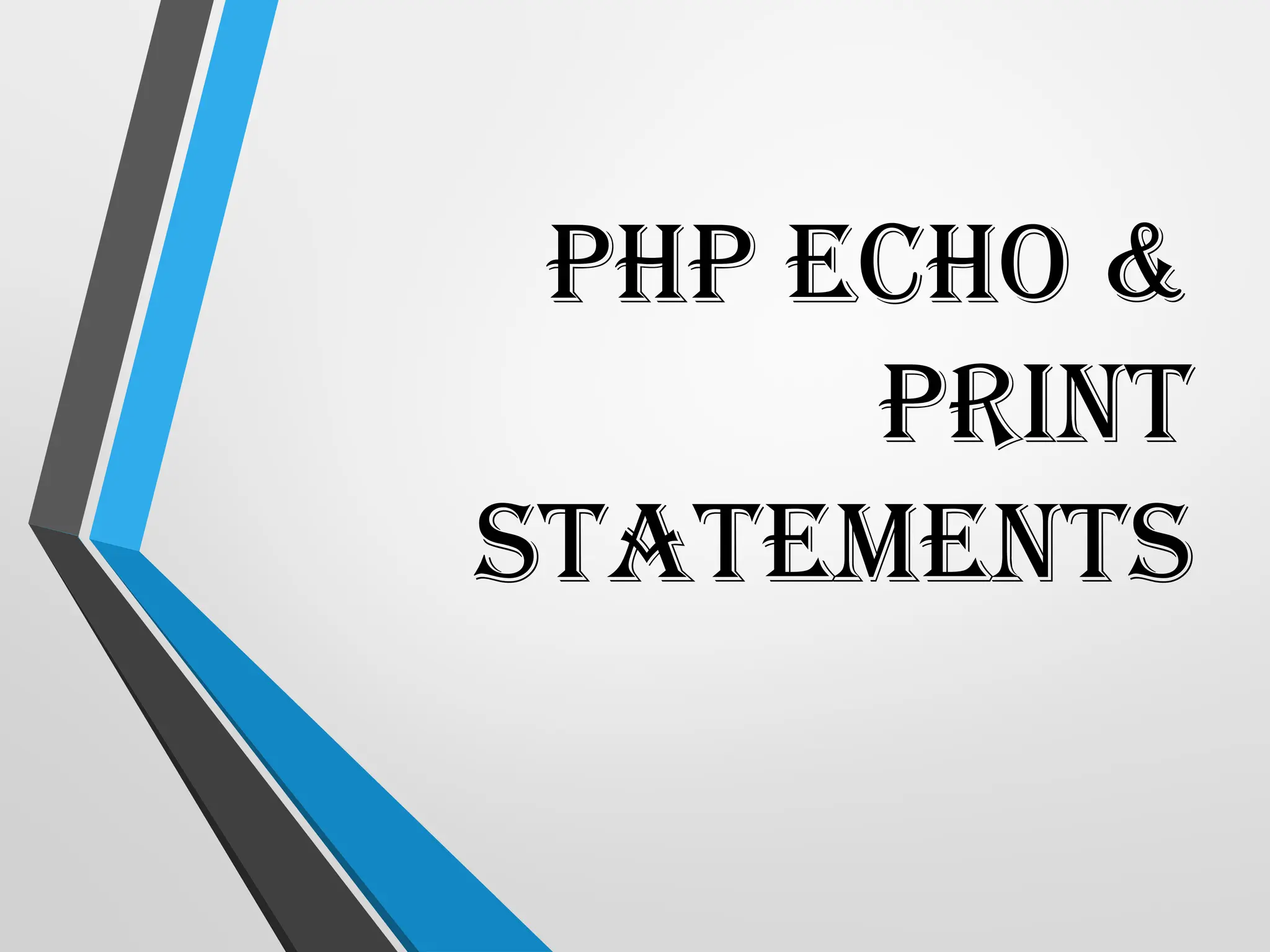 PHP echo &
print
statements
 