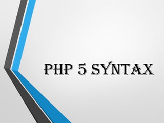 PHP 5 Syntax
 