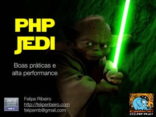 php
Jedi
 Boas práticas e
alta performance



    Felipe Ribeiro
    http://feliperibeiro.com
    felipernb@gmail.com
 