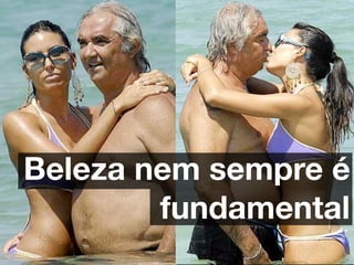Beleza nem sempre é
        fundamental
 