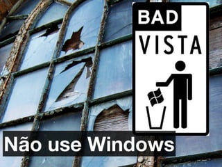Não use Windows
 