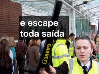 e escape
toda saída
 