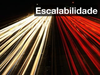 Escalabilidade
 