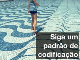 Siga um
 padrão de
codiﬁcação
 