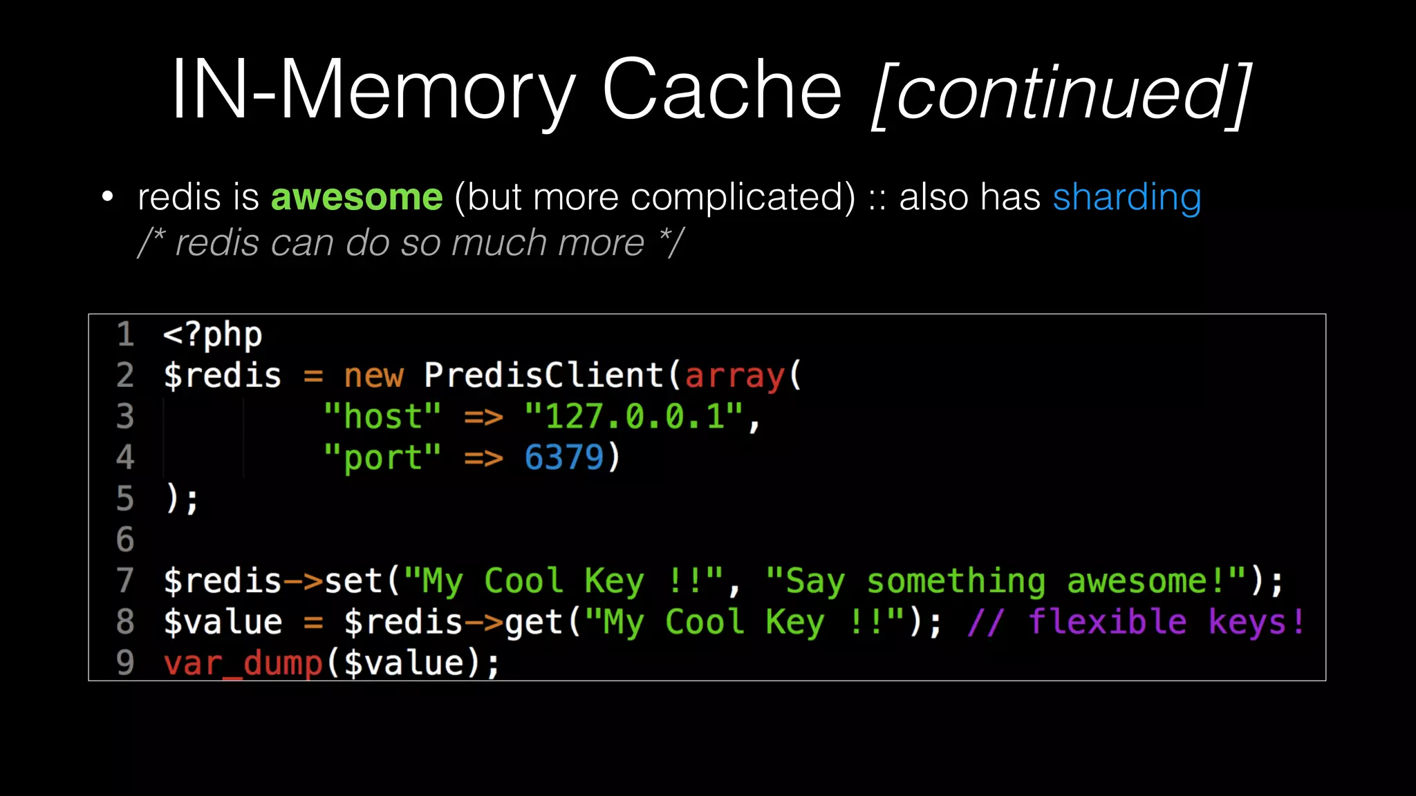 IN-Memory Cache [continued]
• redis is awesome (but more complicated) :: also has sharding 
/* redis can do so much more */
 