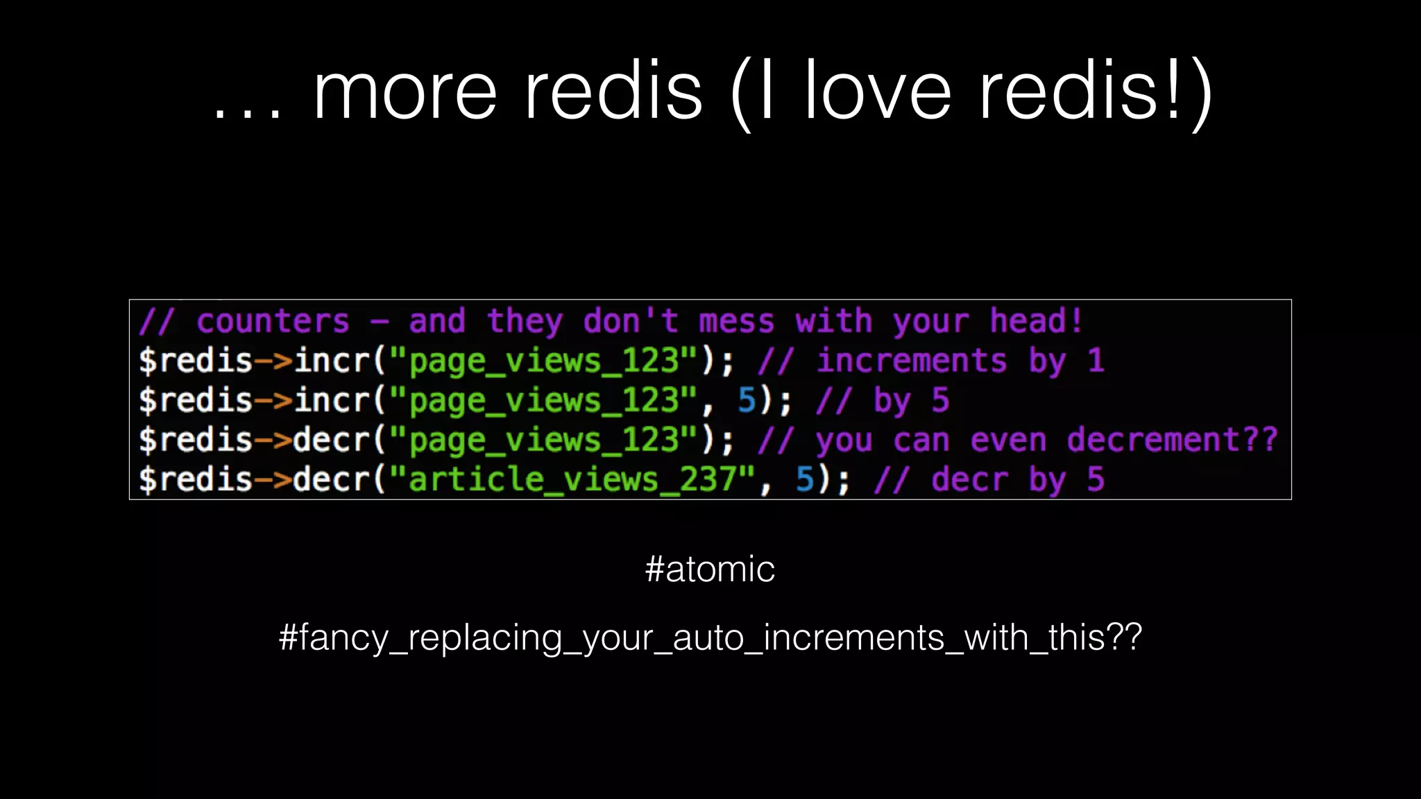… more redis (I love redis!)
#atomic
#fancy_replacing_your_auto_increments_with_this??
 