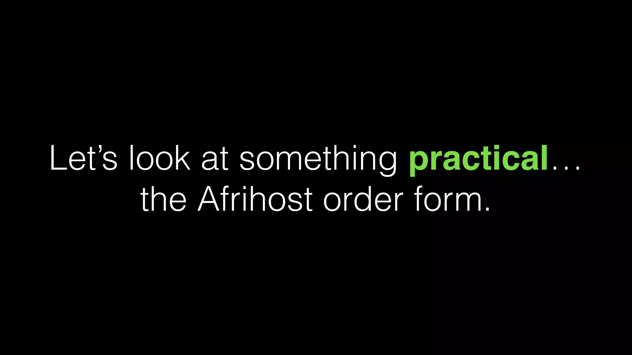 Let’s look at something practical…
the Afrihost order form.
 