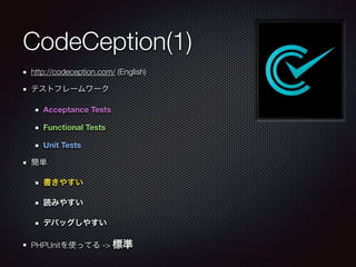 CodeCeption(1)
http://codeception.com/ (English)
テストフレームワーク
Acceptance Tests
Functional Tests
Unit Tests
簡単
書きやすい
読みやすい
デバッグしやすい
PHPUnitを使ってる -> 標準
 