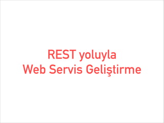 REST yoluyla  
Web Servis Geliştirme

 