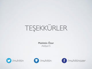 Muhittin Özer 
Atölye15
TEŞEKKÜRLER
/muhittinozer/muhittin/muhittin
 