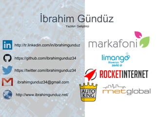 İbrahim GündüzYazılım Geliştirici
http://tr.linkedin.com/in/ibrahimgunduz
https://github.com/ibrahimgunduz34
https://twitter.com/ibrahimgunduz34
ibrahimgunduz34@gmail.com
http://www.ibrahimgunduz.net/
 