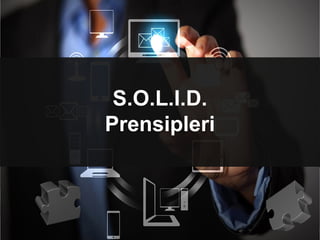 S.O.L.I.D.
Prensipleri
 