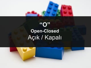 “O”
Open-Closed
Açık / Kapalı
 