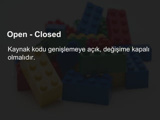 Open - Closed
Kaynak kodu genişlemeye açık, değişime kapalı
olmalıdır.
 