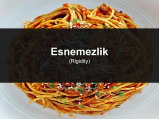 Esnemezlik
(Rigidity)
 