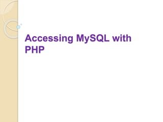 Accessing MySQL with
PHP
 
