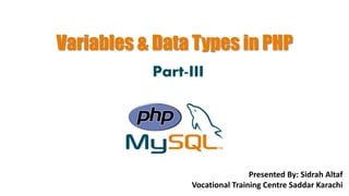 Variables & Data Types in PHP
Part-III
Presented By: Sidrah Altaf
Vocational Training Centre Saddar Karachi
 