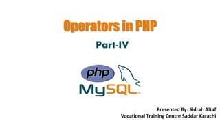 Operators in PHP
Part-IV
Presented By: Sidrah Altaf
Vocational Training Centre Saddar Karachi
 
