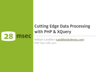 Cutting Edge Data Processing
            with PHP & XQuery
28   msec   William Candillon {candillon@28msec.com}
            PHP Tour Lille 2011
 