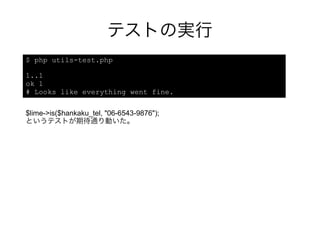 テストの実行
$ php utils-test.php

1..1
ok 1
# Looks like everything went fine.

$lime->is($hankaku_tel, "06-6543-9876");
というテスト...