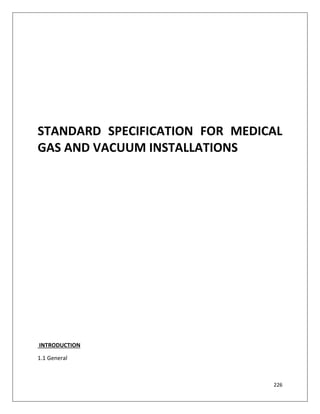 226
STANDARD SPECIFICATION FOR MEDICAL
GAS AND VACUUM INSTALLATIONS
INTRODUCTION
1.1 General
 