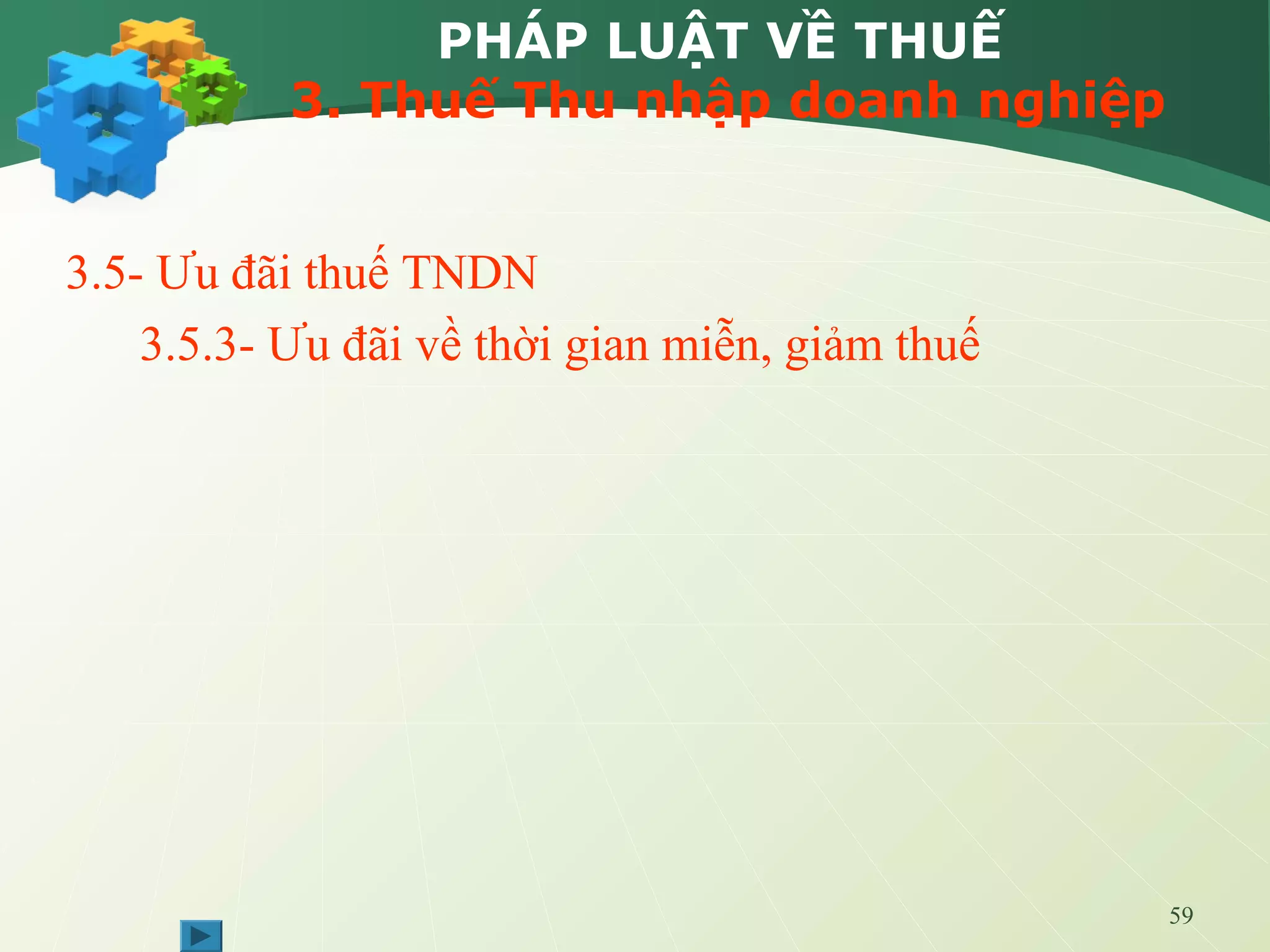 59
PHÁP LUẬT VỀ THUẾ
3. Thuế Thu nhập doanh nghiệp
3.5- Ưu đãi thuế TNDN
3.5.3- Ưu đãi về thời gian miễn, giảm thuế
 