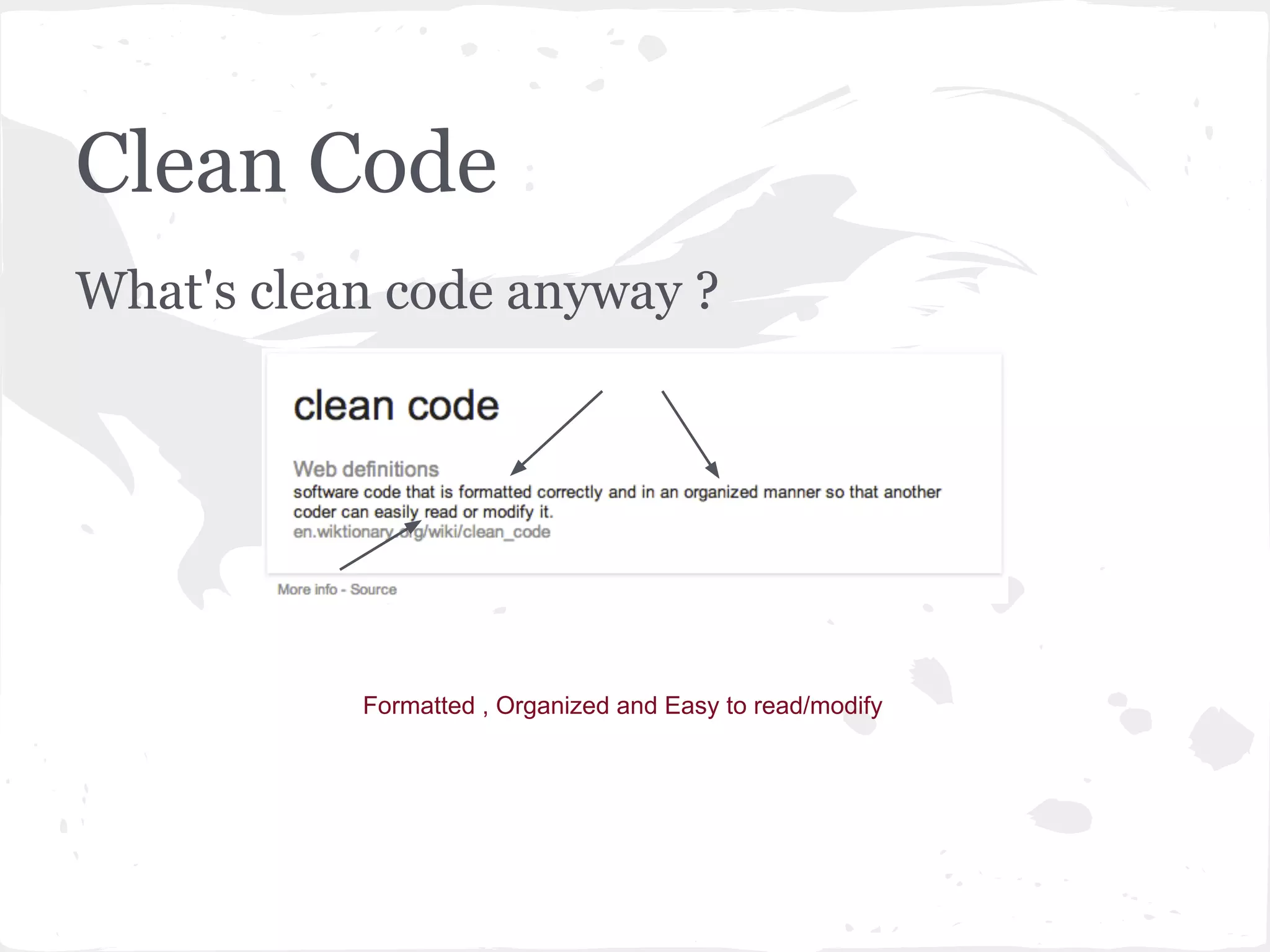 Clean Code
What's clean code anyway ?
Formatted , Organized and Easy to read/modify
 