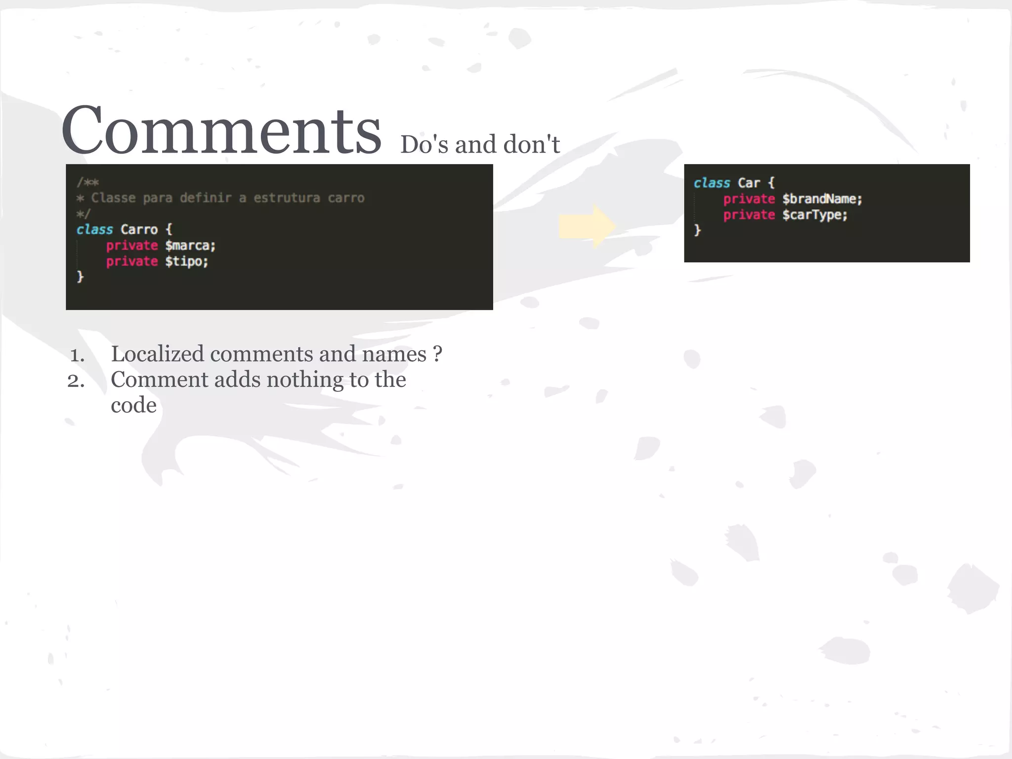Comments Do's and don't
1. Localized comments and names ?
2. Comment adds nothing to the
code
 