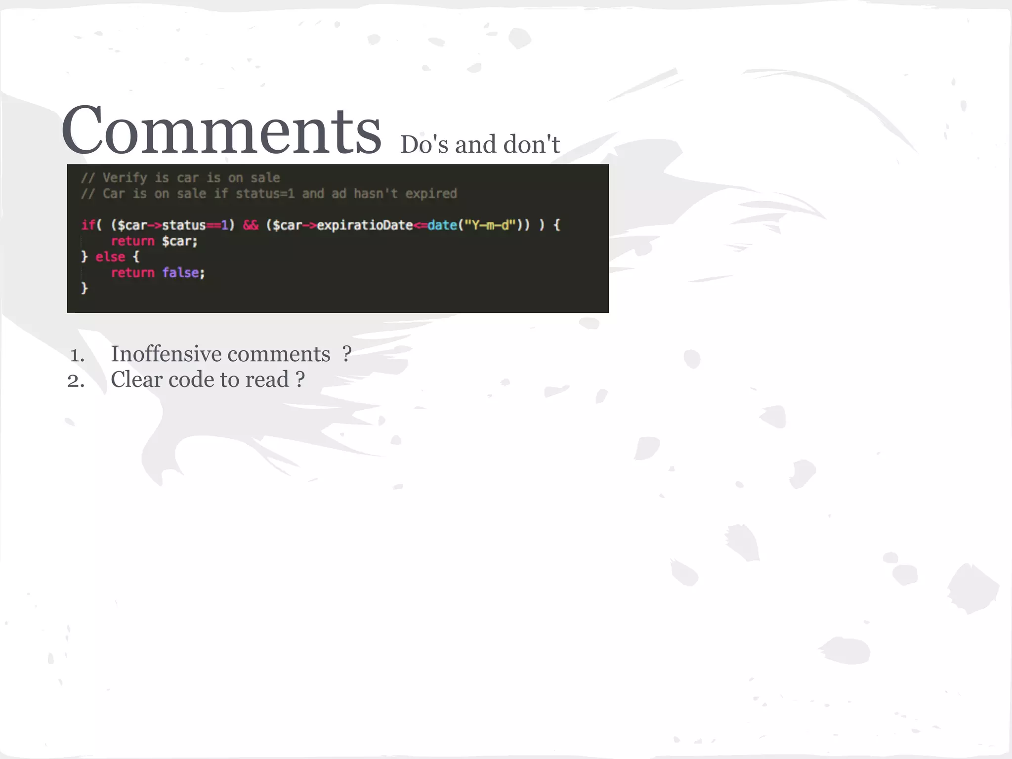 Comments Do's and don't
1. Inoffensive comments ?
2. Clear code to read ?
 