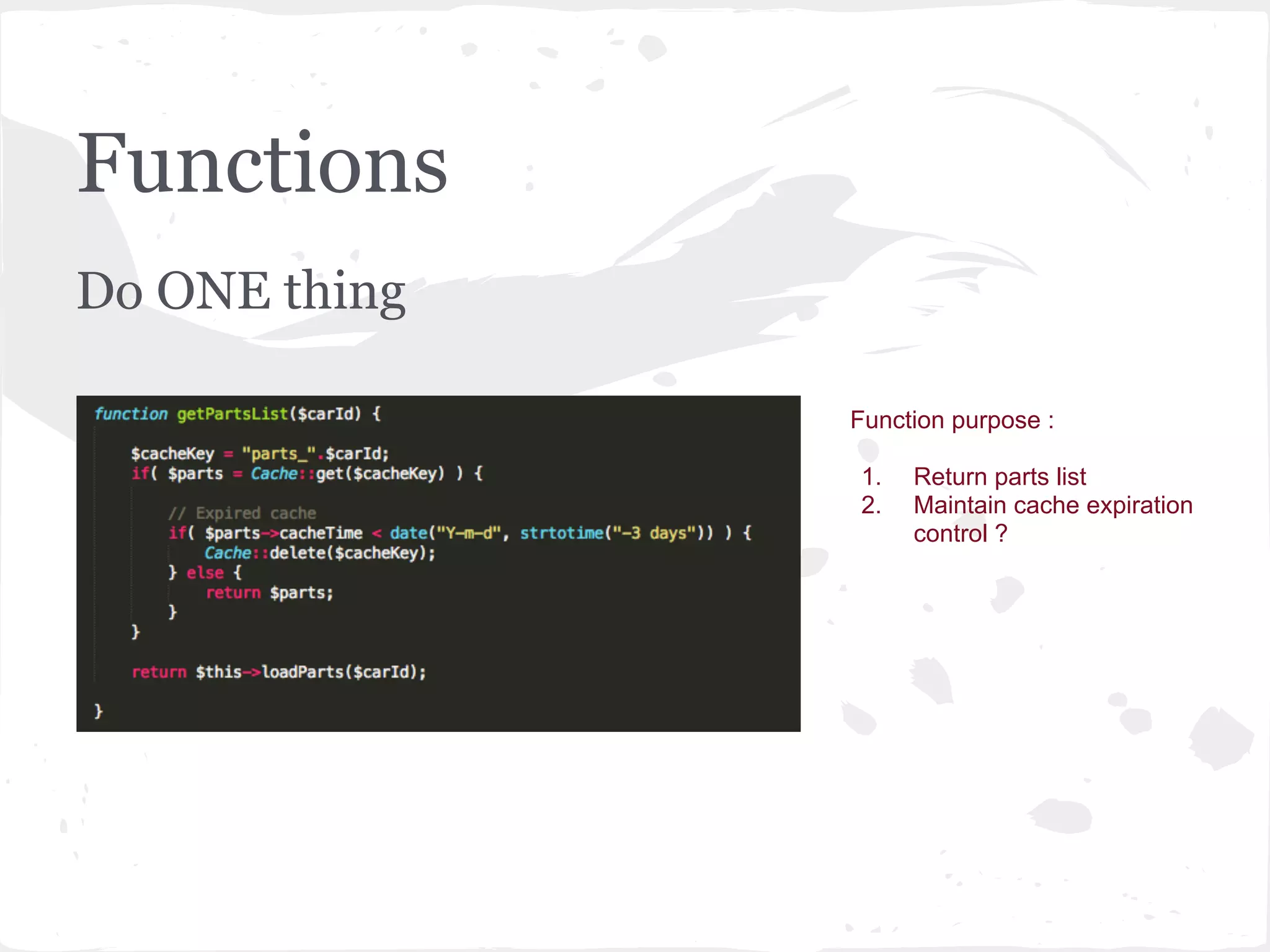 Functions
Do ONE thing
Function purpose :
1. Return parts list
2. Maintain cache expiration
control ?
 