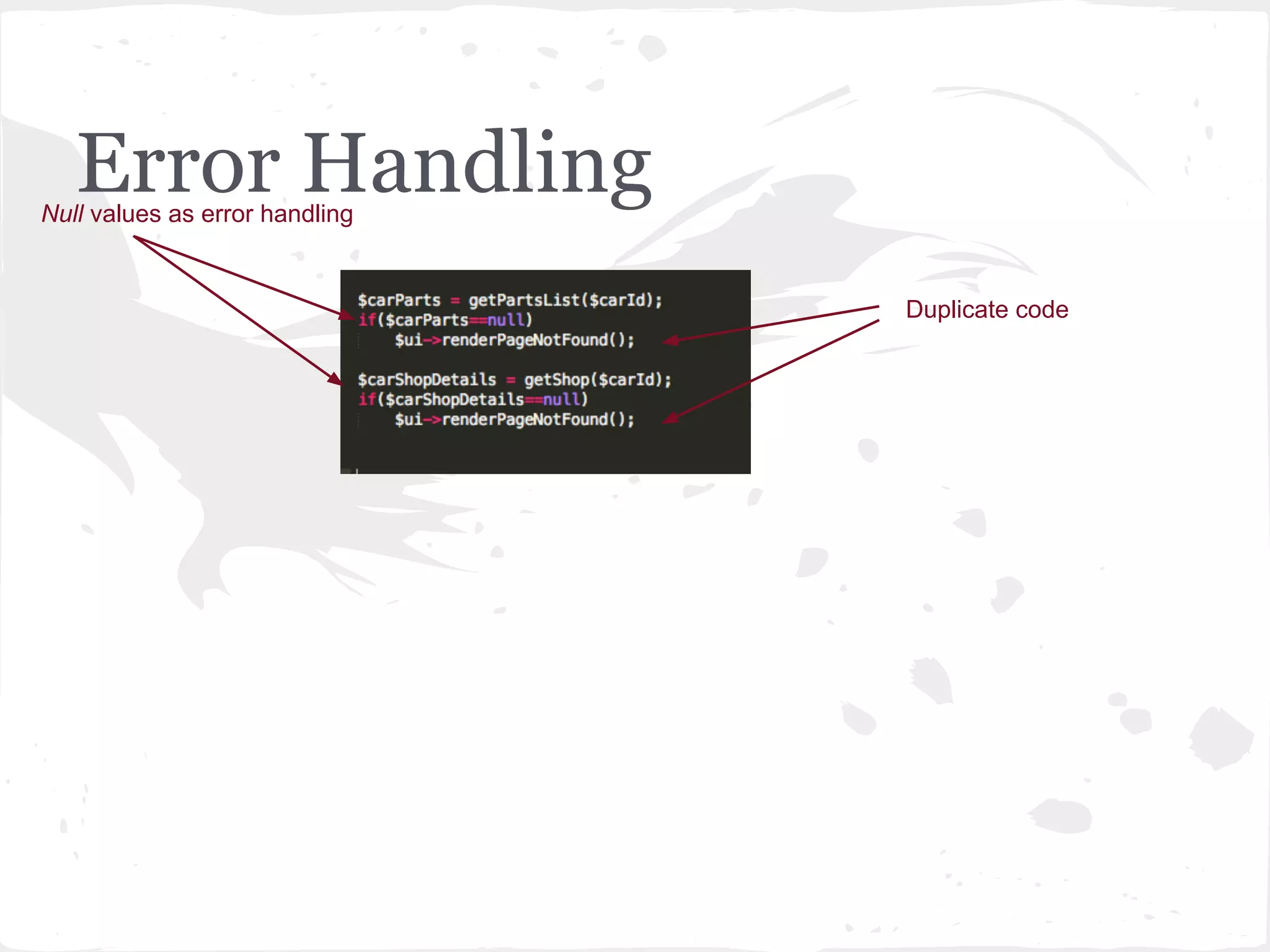 Error Handling
Duplicate code
Null values as error handling
 