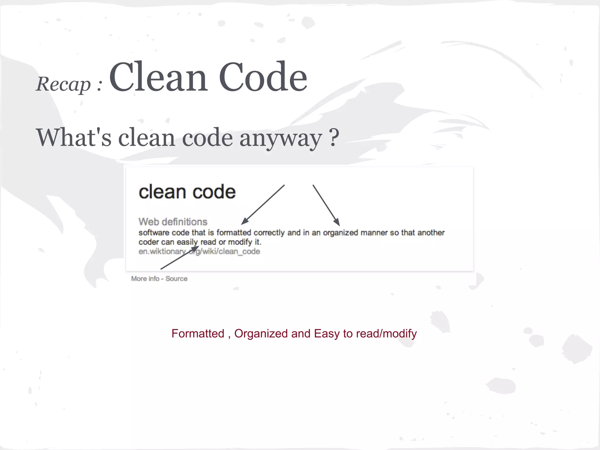 Recap : Clean Code
What's clean code anyway ?
Formatted , Organized and Easy to read/modify
 