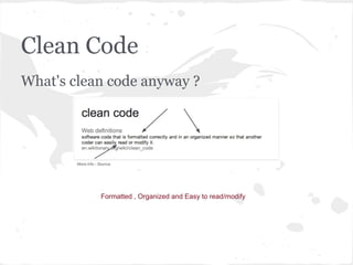 Clean Code
What's clean code anyway ?
Formatted , Organized and Easy to read/modify
 