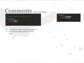 Comments Do's and don't
1. Localized comments and names ?
2. Comment adds nothing to the
code
 