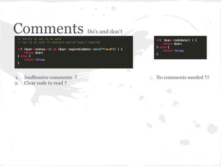 Comments Do's and don't
1. Inoffensive comments ?
2. Clear code to read ?
No comments needed !!!
 