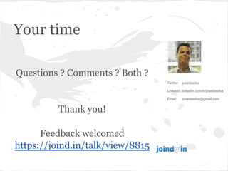Your time
Questions ? Comments ? Both ?
Thank you!
Feedback welcomed
https://joind.in/talk/view/8815
Twitter: josedasilva
Linkedin: linkedin.com/in/josedasilva
Email: josedasilva@gmail.com
 