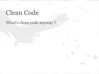 Clean Code
What's clean code anyway ?
 