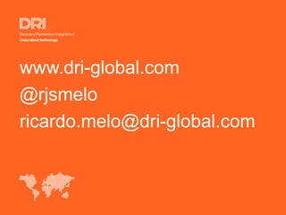 www.dri-global.com
@rjsmelo
ricardo.melo@dri-global.com
 