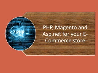 PHP, Magento and
Asp.net for your ECommerce store

 